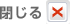 閉じる